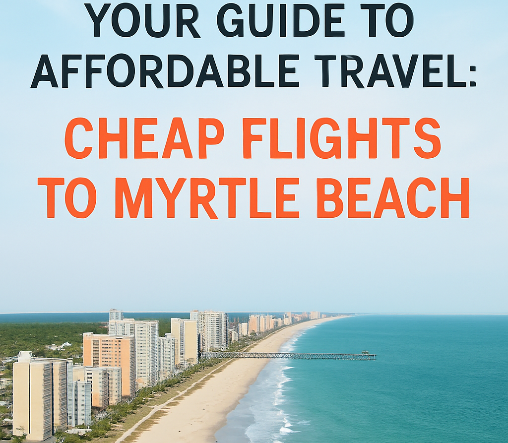 Read more about the article Your Guide to Affordable Travel: Cheap Flights to Myrtle Beach
